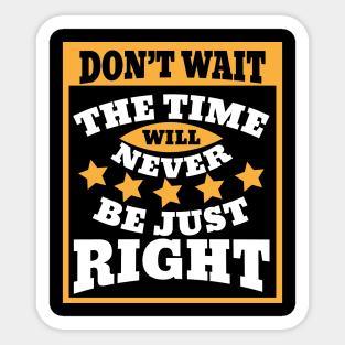 Don't wait. The time will never be just right Sticker